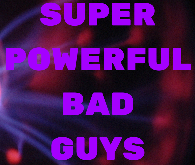 Super-powerful Bad Guys: Thoughts for Writers