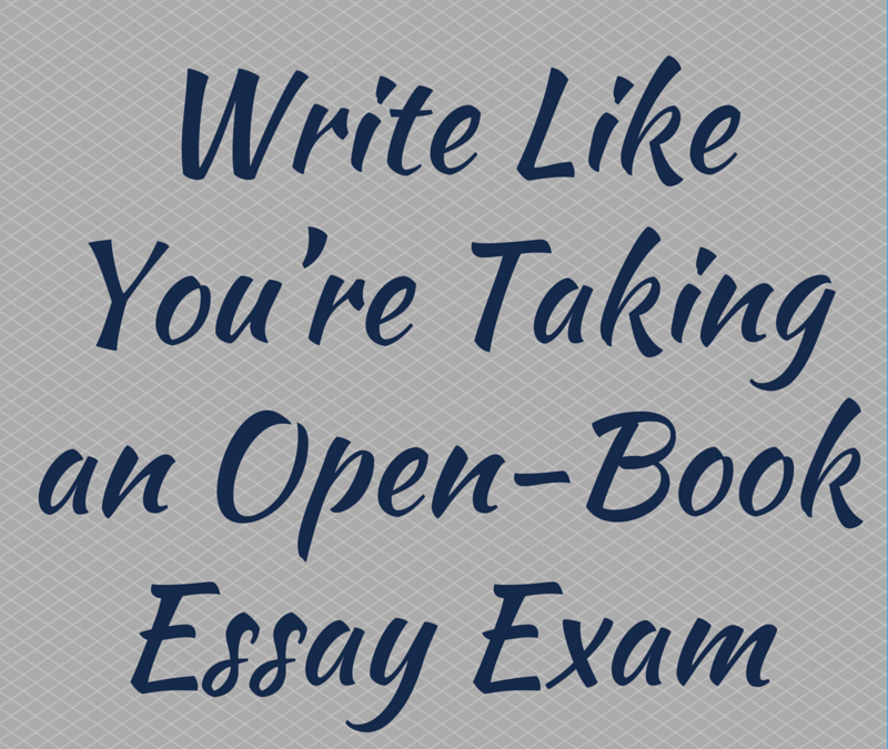 Write Like You’re Taking an Open-Book Essay Exam
